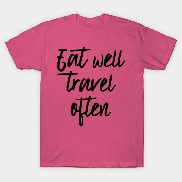 Eat well travel often T-Shirt by oddmatter